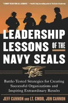 Leadership Lessons of the Navy Seals: Battle-Tested Strategies for Creating Successful Organizations and Inspiring Extraordinary Results, Paperback/Jeff Cannon