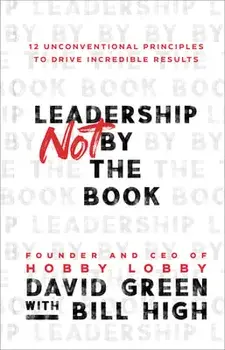 Leadership Not by the Book - 12 Unconventional Principles to Drive Incredible Results, Hardback/Bill High