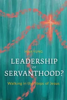 Leadership or Servanthood?: Walking in the Steps of Jesus, Paperback/Hwa Yung