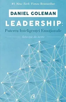 Leadership. Puterea inteligentei emotionale. Selectie de texte/Daniel Goleman