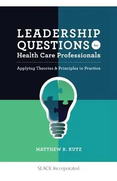 Leadership Questions for Health Care Professionals: Applying Theories and Principles to Practice - Matthew Kutz