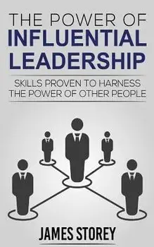 Leadership: The Power of Influential Leadership: Skills Proven to Harness the Power of Other People, Paperback/Leadership