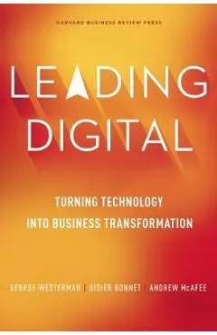 Leading Digital: Turning Technology Into Business Transformation - George Westerman