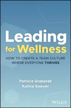 Leading for Wellness. How to Create a Team Culture Where Everyone Thrives, Hardback/Katina Sawyer