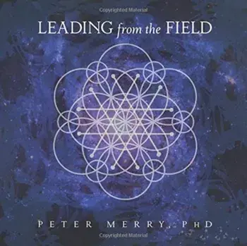 Leading from the Field: Twelve Principles for Energetic Stewardship, Paperback/Peter Merry