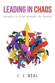 Leading in Chaos: Insights to Lead through the Storms, Paperback/I. J. Neal