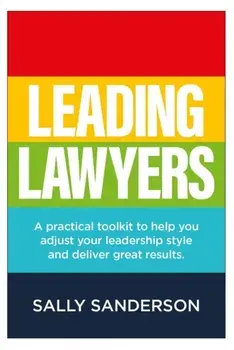 Leading Lawyers. A practical toolkit to help you adjust your leadership style and deliver great results, Paperback/Sally Sanderson