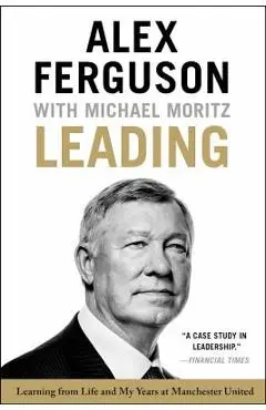 Leading: Learning from Life and My Years at Manchester United - Alex Ferguson