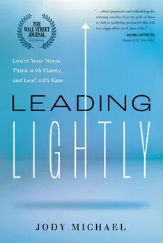 Leading Lightly: Lower Your Stress, Think with Clarity, and Lead with Ease, Hardcover/Jody Michael