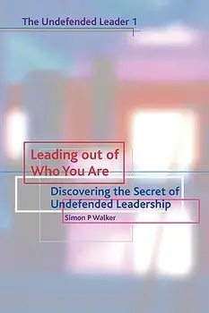 Leading Out of Who You Are: Discovering the Secret of Undefended Leadership, Paperback/Simon P. Walker
