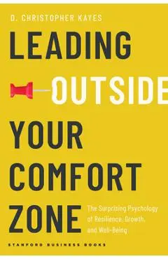 Leading Outside Your Comfort Zone: The Surprising Psychology of Resilience, Growth, and Well-Being - D. Christopher Kayes