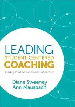 Leading Student-Centered Coaching: Building Principal and Coach Partnerships, Paperback/Diane Sweeney