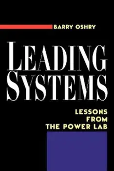 Leading Systems: Lessons from the Power Lab, Paperback/Barry Oshry