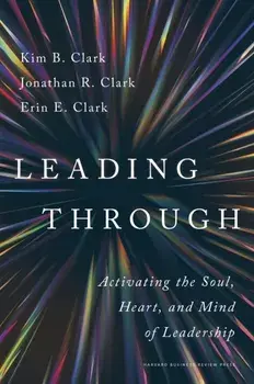 Leading Through. Activating the Soul, Heart, and Mind of Leadership, Hardback/Erin E. Clark