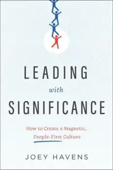 Leading with Significance. How to Create a Magnetic, People-First Culture, Hardback/Joey Havens