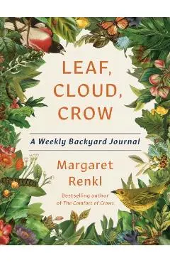 Leaf, Cloud, Crow: A Weekly Backyard Journal - Margaret Renkl