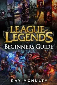 League of Legends Beginners Guide: Champions, Abilities, Runes, Summoner Spells, Items, Summoner's Rift and Strategies, Jungling, Warding, Trinket Gui, Paperback/Ray McNulty