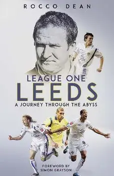 League One Leeds. A Journey Through the Abyss, Hardback/Rocco Dean