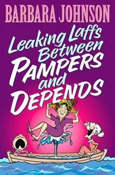 Leaking Laffs Between Pampers and Depends, Paperback/Barbara Johnson