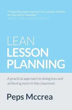 Lean Lesson Planning: A Practical Approach to Doing Less and Achieving More in the Classroom, Paperback/McCrea, Peps