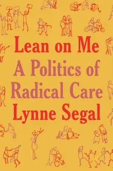 Lean on Me. A Politics of Radical Care, Hardback/Lynne Segal