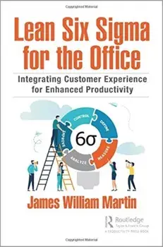 Lean Six Sigma for the Office. Integrating Customer Experience for Enhanced Productivity, Hardback/James William Martin