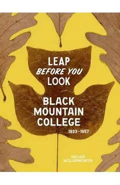 Leap Before You Look: Black Mountain College 1933-1957 - Helen Molesworth