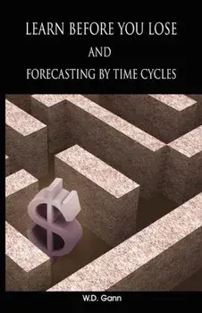Learn Before You Lose and Forecasting by Time Cycles, Paperback/W. D. Gann