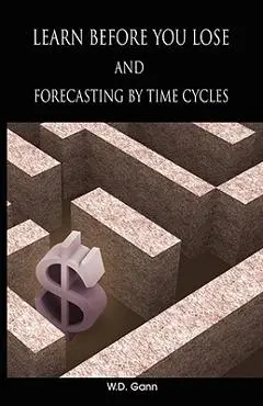 Learn before you lose AND forecasting by time cycles - W. D. Gann