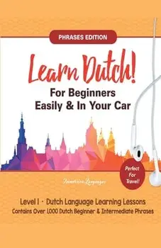 Learn Dutch For Beginners Easily! Phrases Edition! Contains Over 1000 Dutch Beginner & Intermediate Phrases: Perfect For Travel - Dutch Language Learn/Immersion Languages