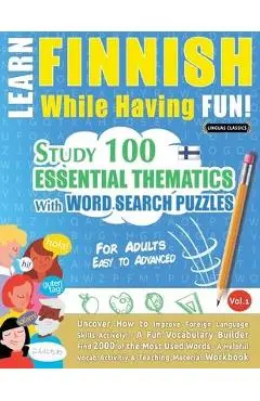 Learn Finnish While Having Fun! - For Adults: EASY TO ADVANCED - STUDY 100 ESSENTIAL THEMATICS WITH WORD SEARCH PUZZLES - VOL.1 - Uncover How to Impro - Linguas Classics