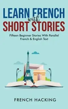Learn French With Short Stories - Fifteen Beginner Stories With Parallel French and English Text, Hardcover/***
