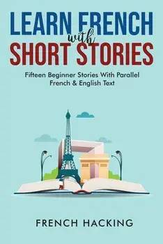 Learn French With Short Stories - Fifteen Beginner Stories With Parallel French And English Text, Paperback/***