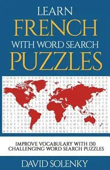 Learn French with Word Search Puzzles: Learn French Language Vocabulary with Challenging Word Find Puzzles for All Ages, Paperback/David Solenky