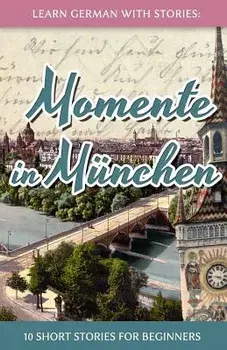 Learn German with Stories: Momente in Munchen - 10 Short Stories for Beginners (German), Paperback/Andre Klein