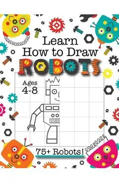 Learn How to Draw Robots: (Ages 4-8) Finish The Picture Robot Drawing Grid Activity Book for Kids with 75+ Unique Robot Drawings (How to Draw Bo - Engage Books (activities)