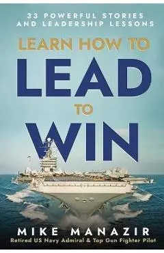 Learn How to Lead to Win: 33 Powerful Stories and Leadership Lessons - Mike Manazir