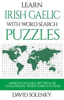 Learn Irish Gaelic with Word Search Puzzles: Learn Irish Gaelic Language Vocabulary with Challenging Word Find Puzzles for All Ages, Paperback/David Solenky