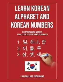 Learn Korean Alphabet and Korean Numbers: Mastering Hangul Numbers. For All Levels From Beginner to Advanced, Paperback/Livingcolors Publishing