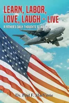 Learn, Labor, Love, Laugh - Live: A Father's Daily Thoughts To His Son, Paperback/Paul F. Macvittie