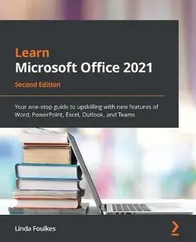 Learn Microsoft Office 2021 - Second Edition: Your one-stop guide to upskilling with new features of Word, PowerPoint, Excel, Outlook, and Teams, Paperback/Linda Foulkes
