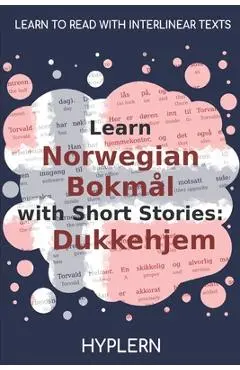 Learn Norwegian Bokm�l with Short Stories: Dukkehjem: Interlinear Norwegian Bokm�l to English - Kees Van Den End