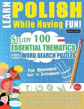 Learn Polish While Having Fun! - For Beginners: EASY TO INTERMEDIATE - STUDY 100 ESSENTIAL THEMATICS WITH WORD SEARCH PUZZLES - VOL.1 - Uncover How to, Paperback/Linguas Classics