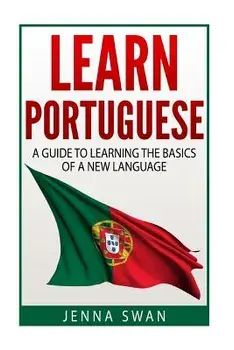 Learn Portuguese: A Guide to Learning the Basics of a New Language, Paperback/Jenna Swan