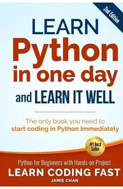 Learn Python in One Day and Learn It Well (2nd Edition): Python for Beginners with Hands-on Project. The only book you need to start coding in Python - Jamie Chan