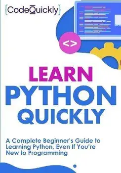 Learn Python Quickly: A Complete Beginner's Guide to Learning Python, Even If You're New to Programming, Paperback/Code Quicky