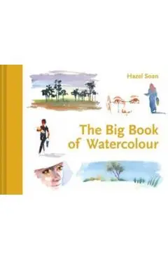 Learn Quickly: The Big Book of Watercolour - Hazel Soan