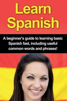 Learn Spanish: A beginner's guide to learning basic Spanish fast, including useful common words and phrases!, Paperback/Adrian Alfaro