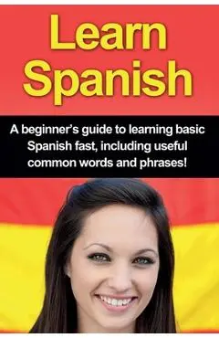 Learn Spanish: A beginner's guide to learning basic Spanish fast, including useful common words and phrases! - Adrian Alfaro
