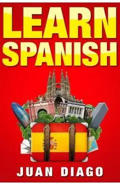 Learn Spanish: A Fast and Easy Guide for Beginners to Learn Conversational Spanish (Language Instruction, Learn Language, Foreign Lan - Juan Diago